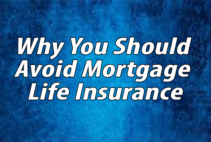 Why You Should Avoid Mortgage Life Insurance